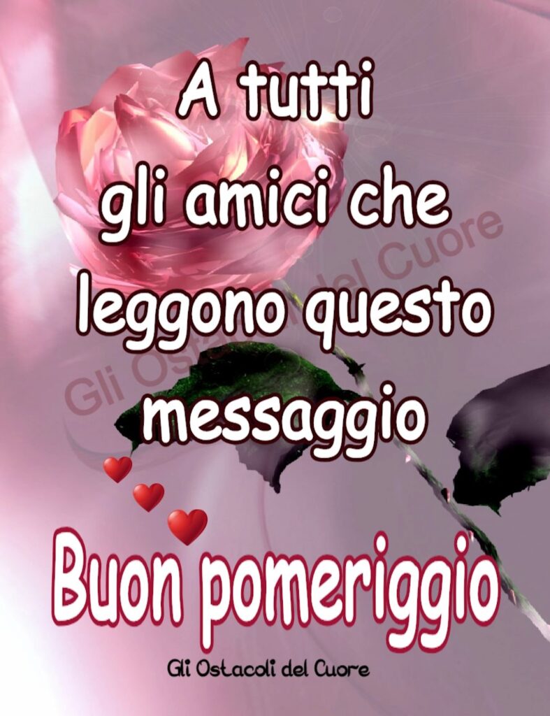 Il pensiero del buon pomeriggio è rivolto a tutti gli amici, che ogni giorno ci sono anche solo qualche istante, per un veloce e genuino saluto.