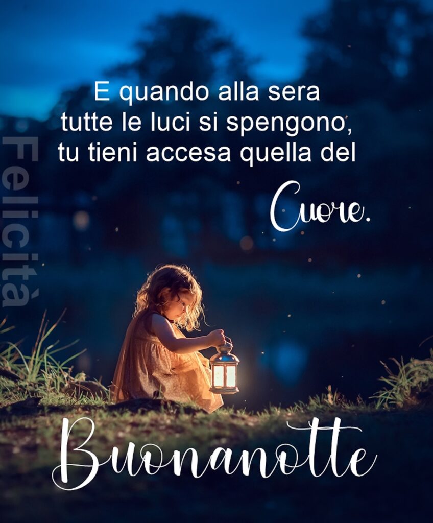 E quando alla sera tutte le luci si spengono, tu tieni accesa quella del Cuore. Buonanotte