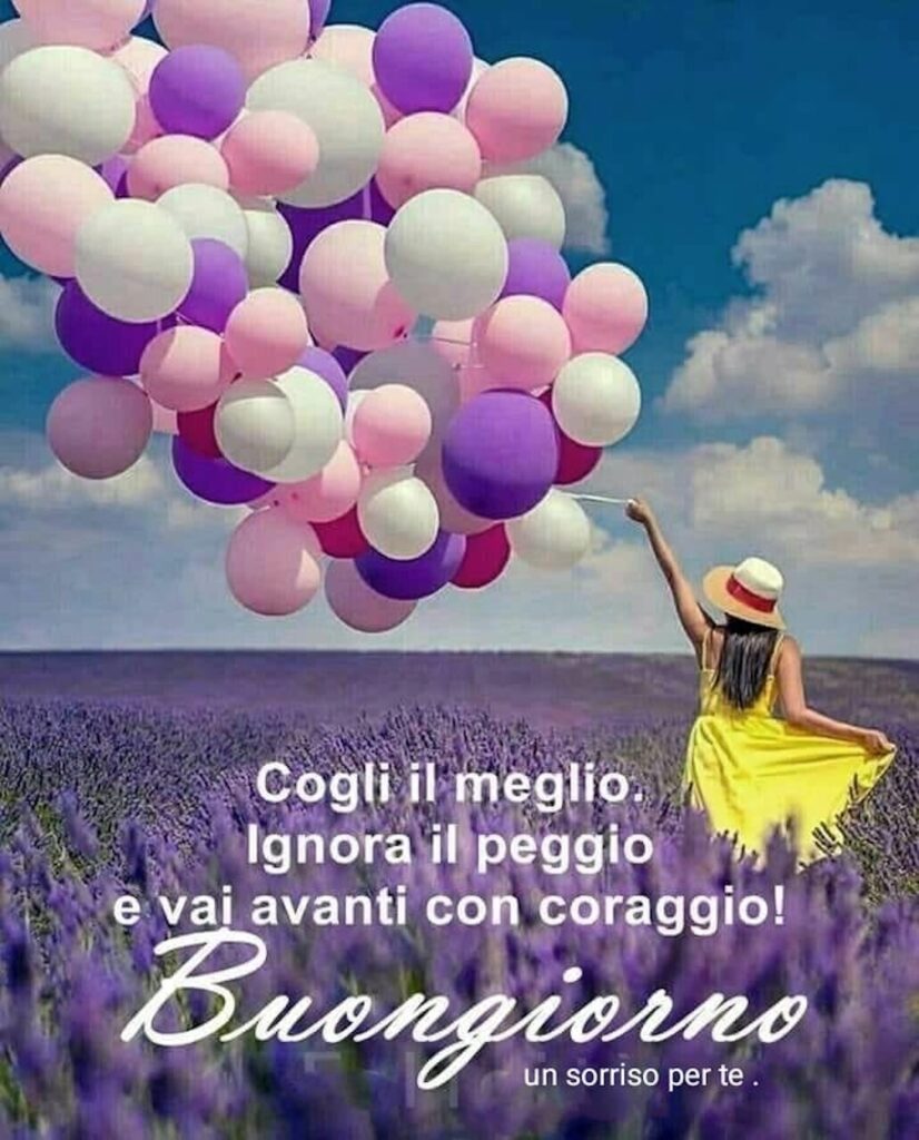 Cogli il meglio, ignora il peggio e vai avanti con coraggio! Buongiorno